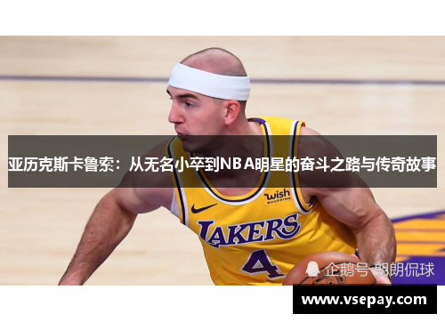 亚历克斯卡鲁索：从无名小卒到NBA明星的奋斗之路与传奇故事